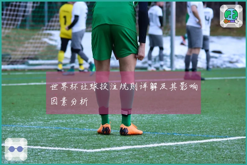 世界杯让球投注规则详解及其影响因素分析