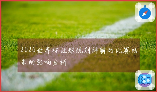 2026世界杯让球规则详解对比赛结果的影响分析